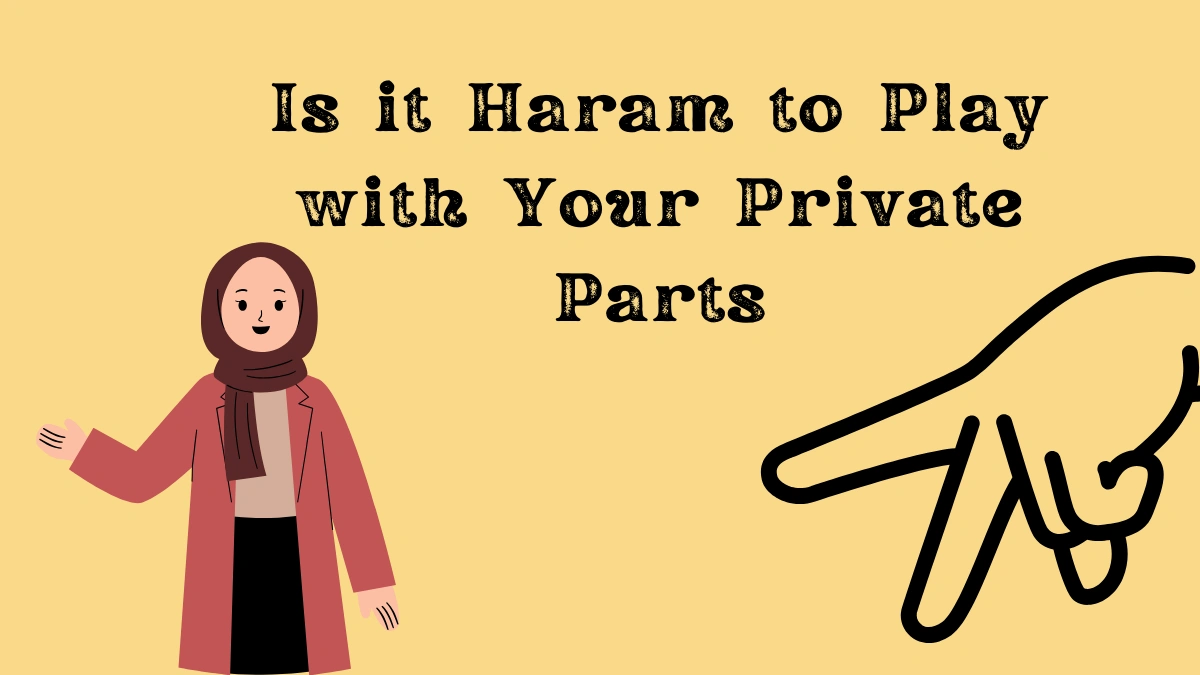 Is it Haram to Play with Your Private Parts